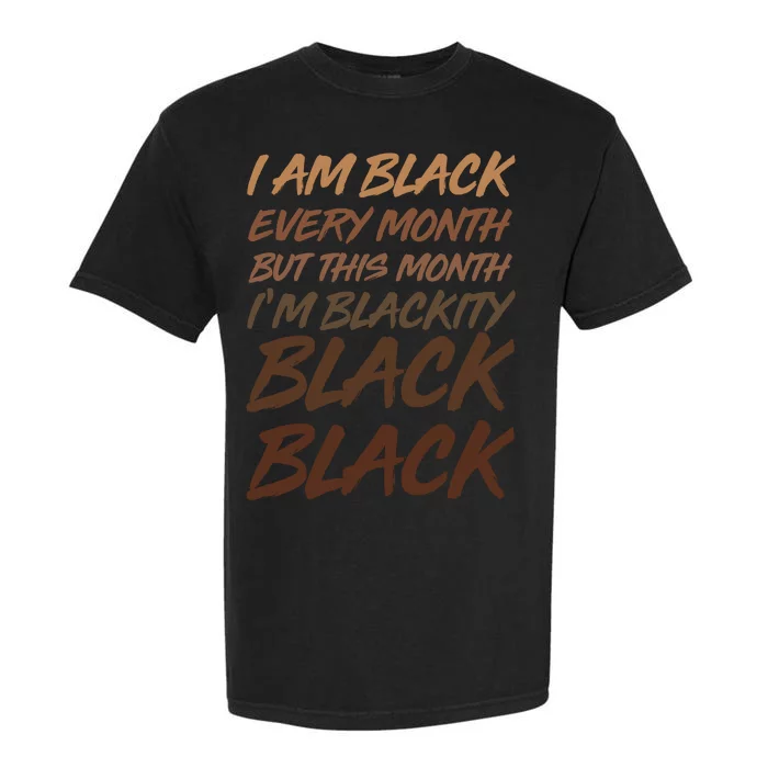 I Am Black Every Month But this Month I'm Blackity Black Black Garment-Dyed Heavyweight T-Shirt