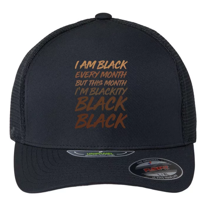 I Am Black Every Month But this Month I'm Blackity Black Black Flexfit Unipanel Trucker Cap