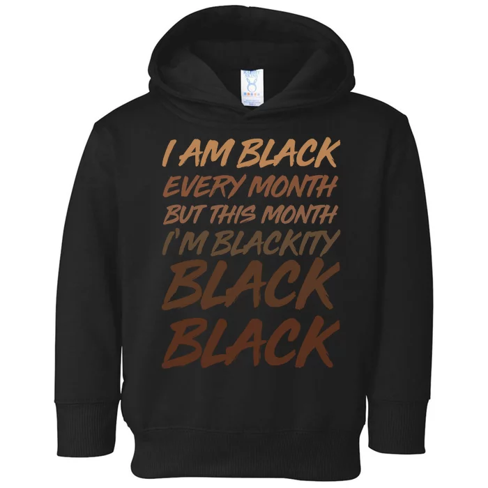 I Am Black Every Month But this Month I'm Blackity Black Black Toddler Hoodie