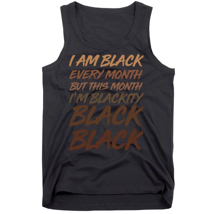 I Am Black Every Month But this Month I'm Blackity Black Black Tank Top