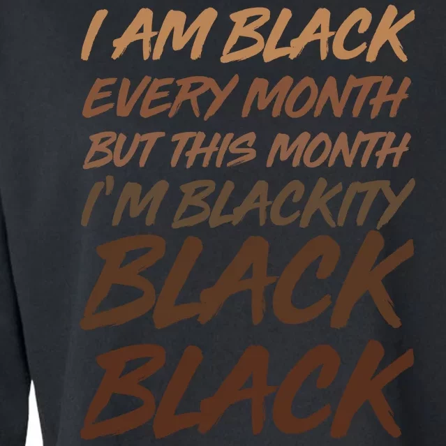 I Am Black Every Month But this Month I'm Blackity Black Black Cropped Pullover Crew