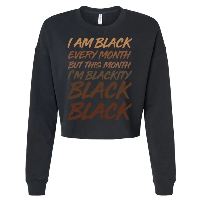 I Am Black Every Month But this Month I'm Blackity Black Black Cropped Pullover Crew