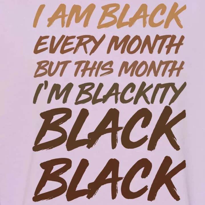 I Am Black Every Month But this Month I'm Blackity Black Black Garment-Dyed Sweatshirt