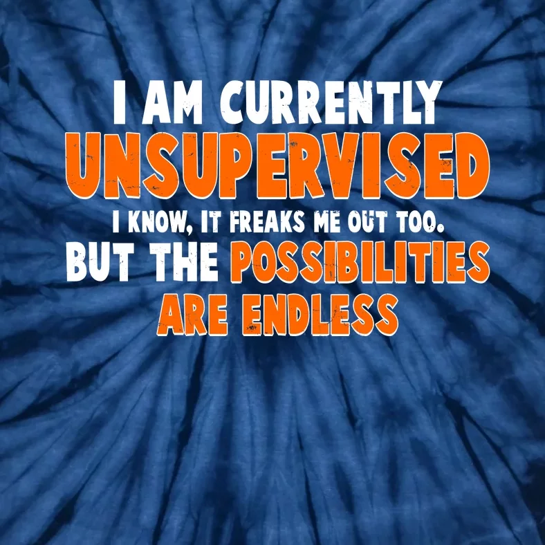 I Am Currently Unsupervised The Possibilities Are Endless Tie-Dye T-Shirt