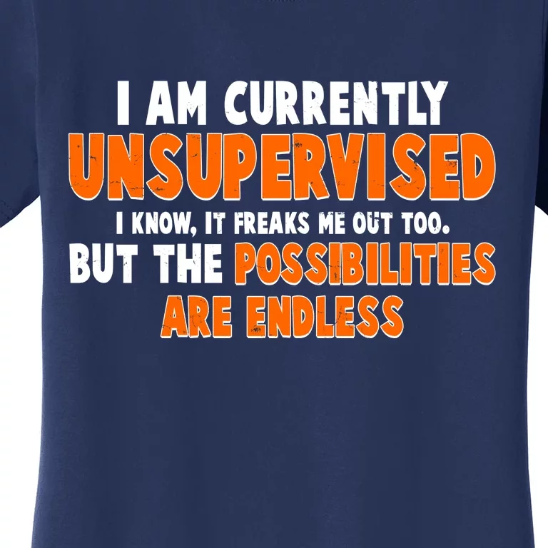 I Am Currently Unsupervised The Possibilities Are Endless Women's T-Shirt