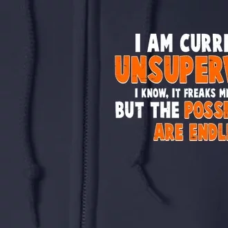 I Am Currently Unsupervised The Possibilities Are Endless Full Zip Hoodie