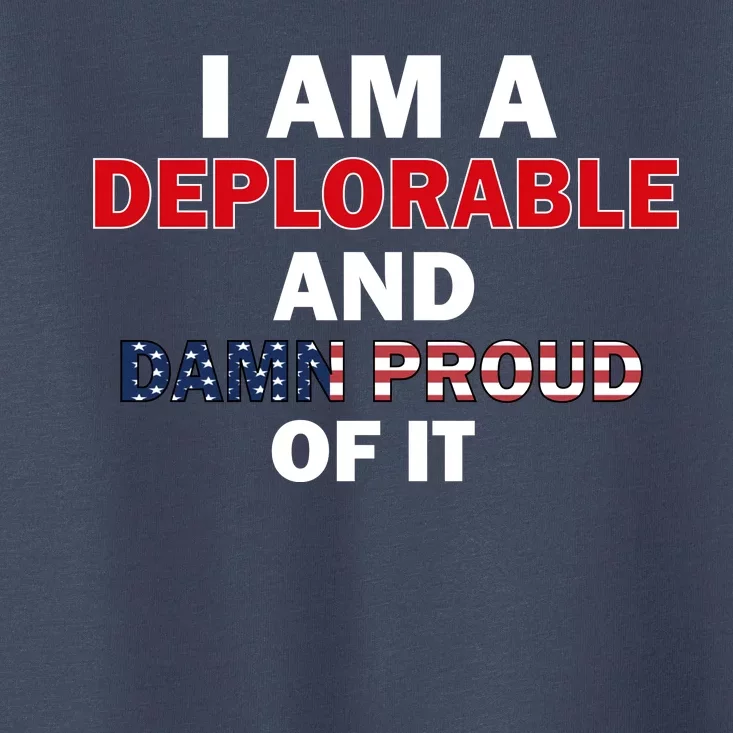 I Am Deplorable And I'm Proud Toddler T-Shirt