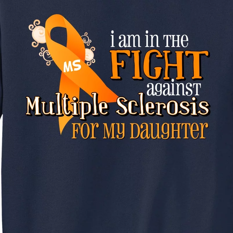 I Am In The Fight Against Multiple Sclerosis For My Daughter Tall Sweatshirt