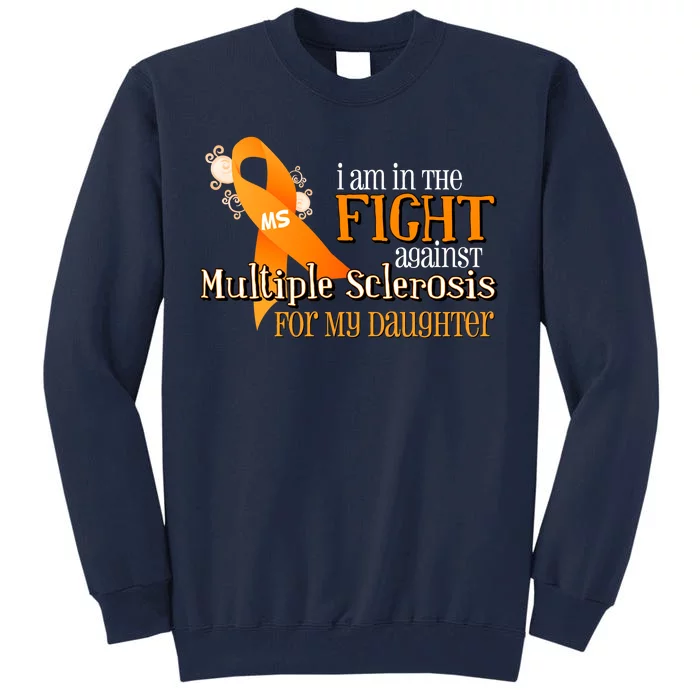 I Am In The Fight Against Multiple Sclerosis For My Daughter Tall Sweatshirt