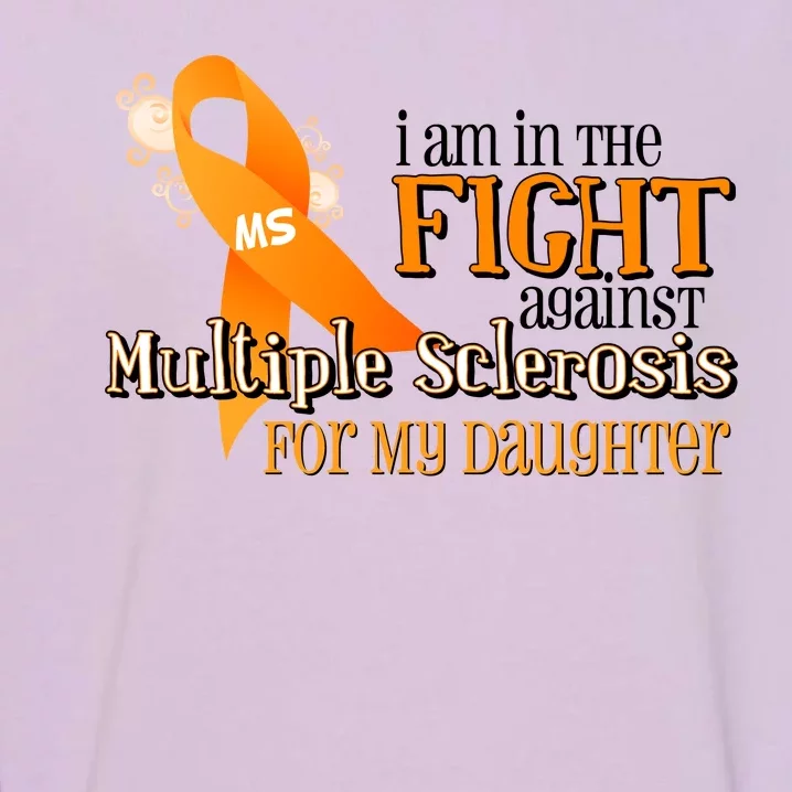 I Am In The Fight Against Multiple Sclerosis For My Daughter Garment-Dyed Sweatshirt