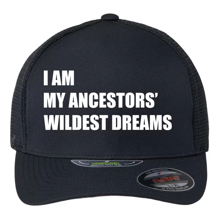 I Am My Ancestors' Wildest Dreams Flexfit Unipanel Trucker Cap