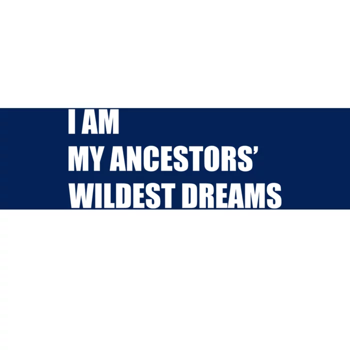 I Am My Ancestors' Wildest Dreams Bumper Sticker