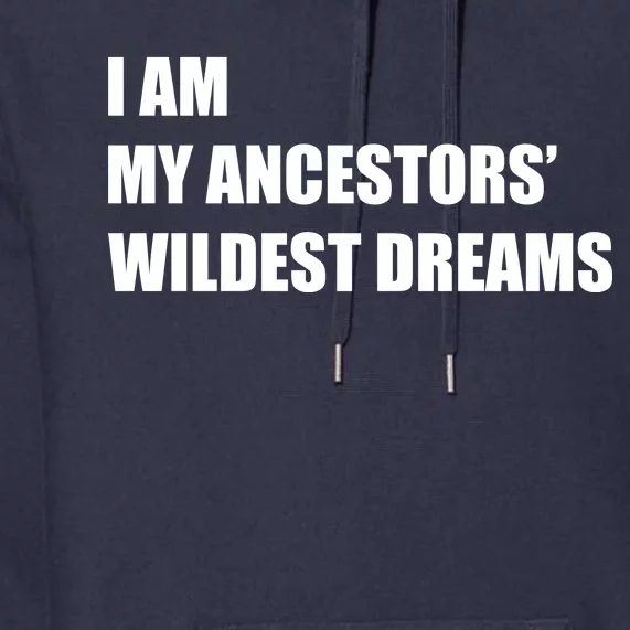 I Am My Ancestors' Wildest Dreams Premium Hoodie