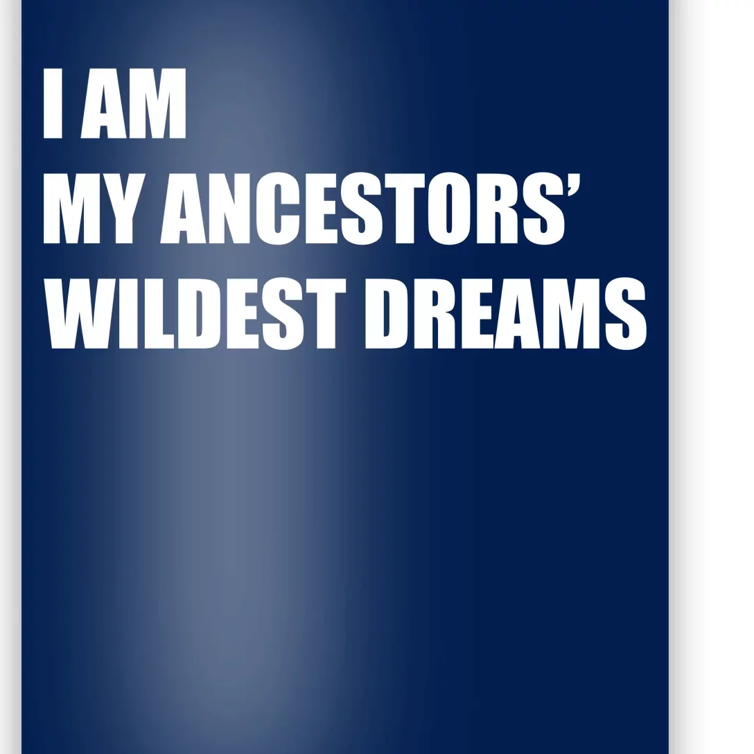 I Am My Ancestors' Wildest Dreams Poster