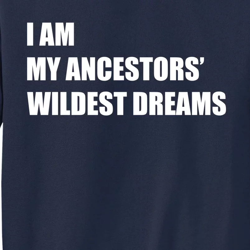 I Am My Ancestors' Wildest Dreams Tall Sweatshirt