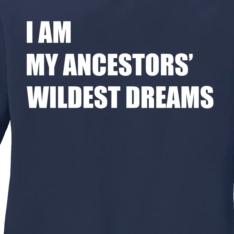 I Am My Ancestors' Wildest Dreams Ladies Long Sleeve Shirt