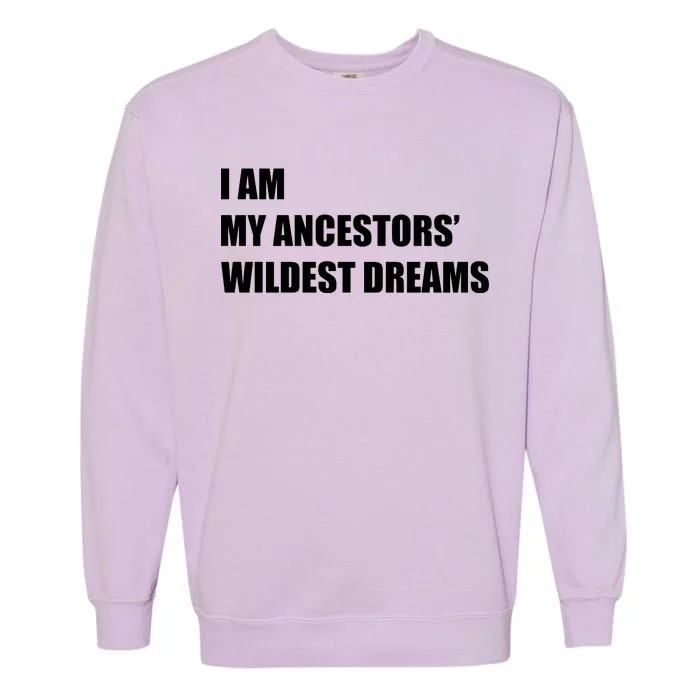 I Am My Ancestors' Wildest Dreams Garment-Dyed Sweatshirt