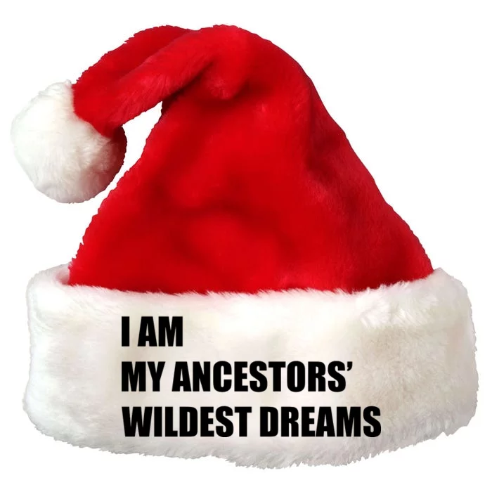 I Am My Ancestors' Wildest Dreams Premium Christmas Santa Hat