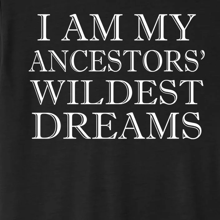 I Am My Ancestors' Wildest Dreams Funny Quote ChromaSoft Performance T-Shirt