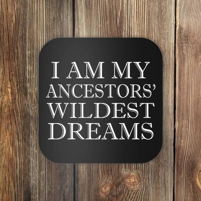 I Am My Ancestors' Wildest Dreams Funny Quote Coaster