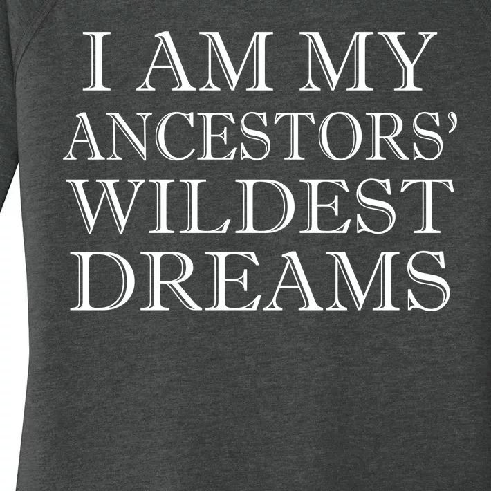 I Am My Ancestors' Wildest Dreams Funny Quote Women's Perfect Tri Tunic Long Sleeve Shirt