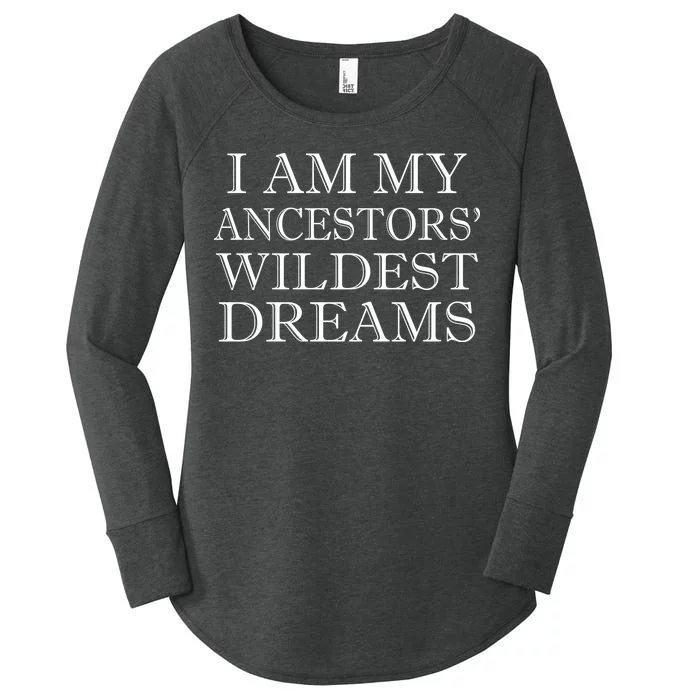 I Am My Ancestors' Wildest Dreams Funny Quote Women's Perfect Tri Tunic Long Sleeve Shirt