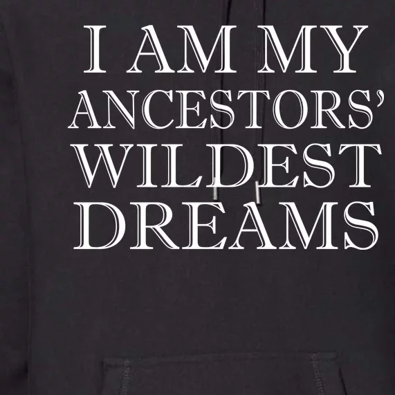 I Am My Ancestors' Wildest Dreams Funny Quote Premium Hoodie