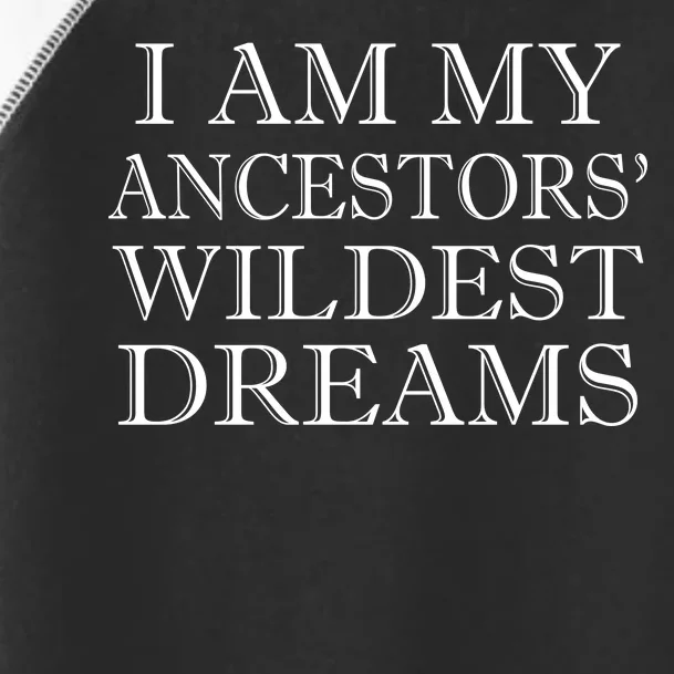 I Am My Ancestors' Wildest Dreams Funny Quote Toddler Fine Jersey T-Shirt