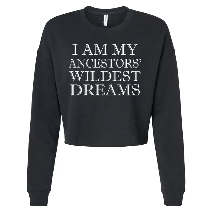 I Am My Ancestors' Wildest Dreams Funny Quote Cropped Pullover Crew