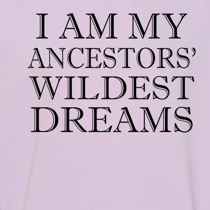 I Am My Ancestors' Wildest Dreams Funny Quote Garment-Dyed Sweatshirt