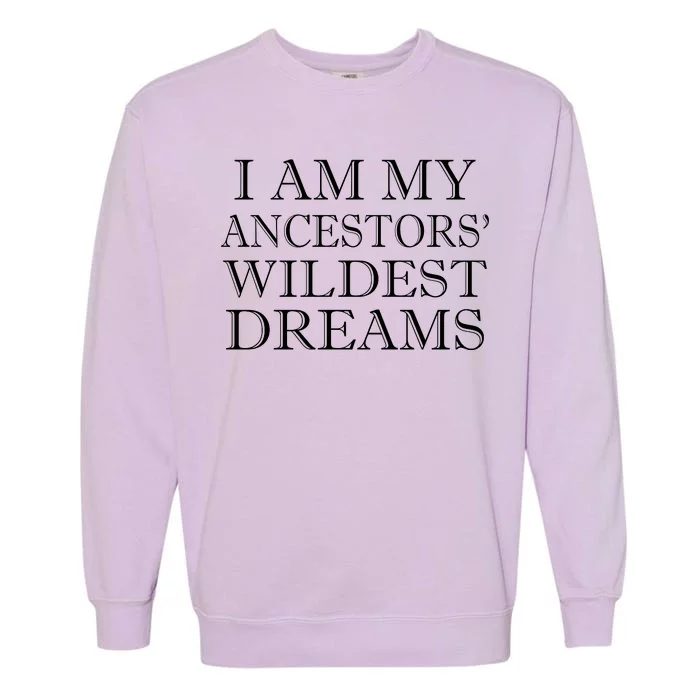 I Am My Ancestors' Wildest Dreams Funny Quote Garment-Dyed Sweatshirt