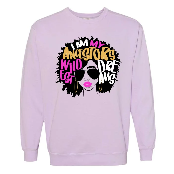 I Am My Ancestors Wildest Dreams History Garment-Dyed Sweatshirt