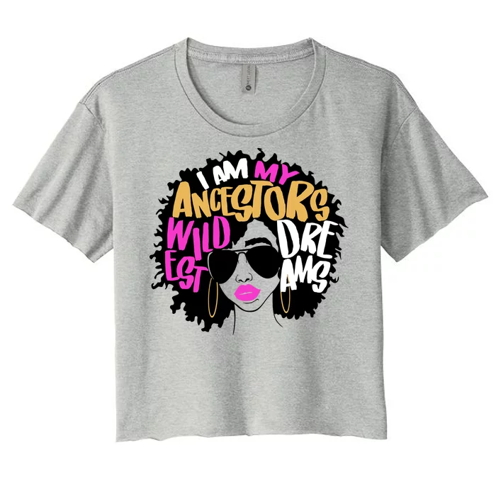 I Am My Ancestors Wildest Dreams History Women's Crop Top Tee