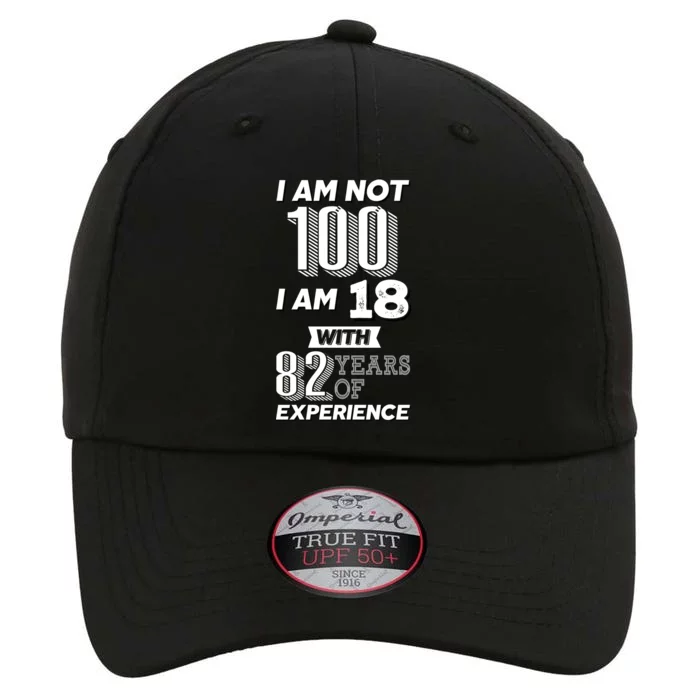 I Am Not 100 I Am 18 With 82 Years Of Experience 100th Birthday The Original Performance Cap