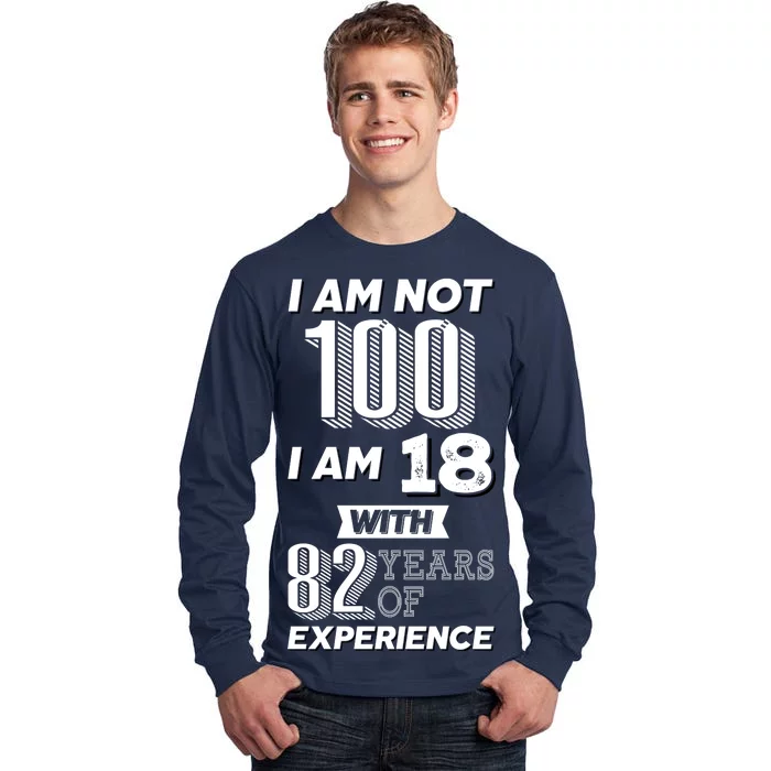 I Am Not 100 I Am 18 With 82 Years Of Experience 100th Birthday Tall Long Sleeve T-Shirt