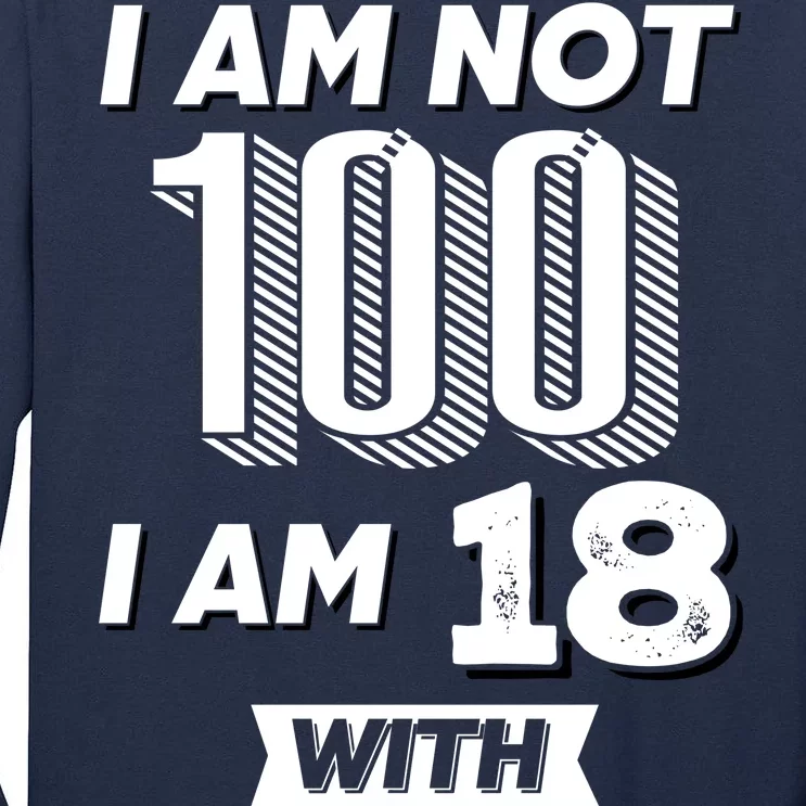 I Am Not 100 I Am 18 With 82 Years Of Experience 100th Birthday Tall Long Sleeve T-Shirt