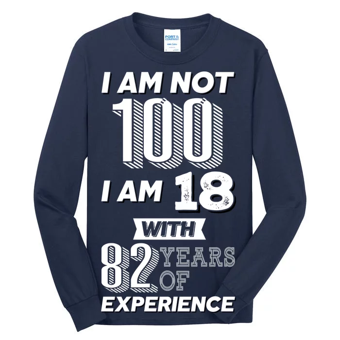 I Am Not 100 I Am 18 With 82 Years Of Experience 100th Birthday Tall Long Sleeve T-Shirt