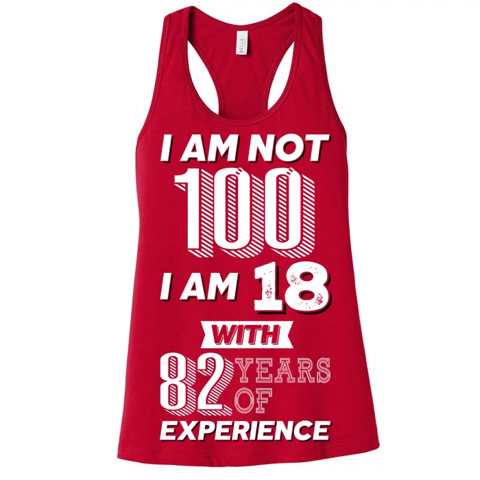 I Am Not 100 I Am 18 With 82 Years Of Experience 100th Birthday Women's Racerback Tank