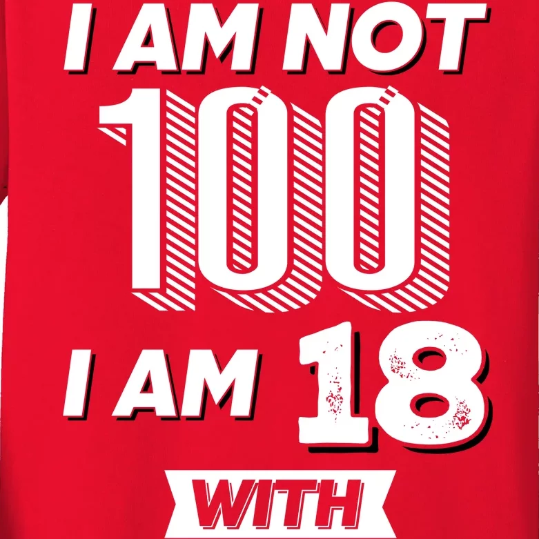 I Am Not 100 I Am 18 With 82 Years Of Experience 100th Birthday Kids Long Sleeve Shirt