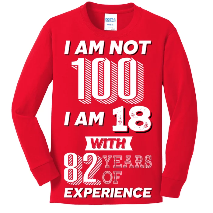 I Am Not 100 I Am 18 With 82 Years Of Experience 100th Birthday Kids Long Sleeve Shirt