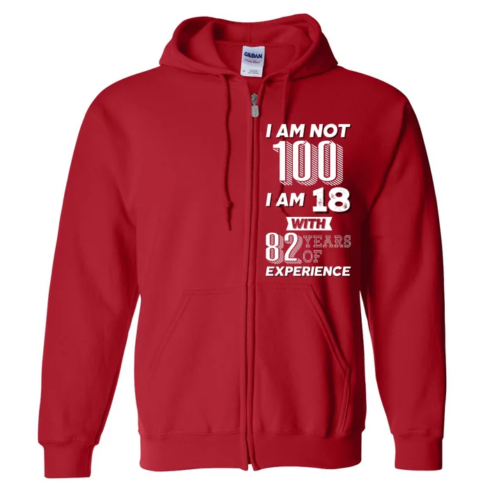 I Am Not 100 I Am 18 With 82 Years Of Experience 100th Birthday Full Zip Hoodie