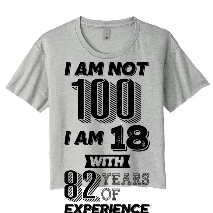 I Am Not 100 I Am 18 With 82 Years Of Experience 100th Birthday Women's Crop Top Tee