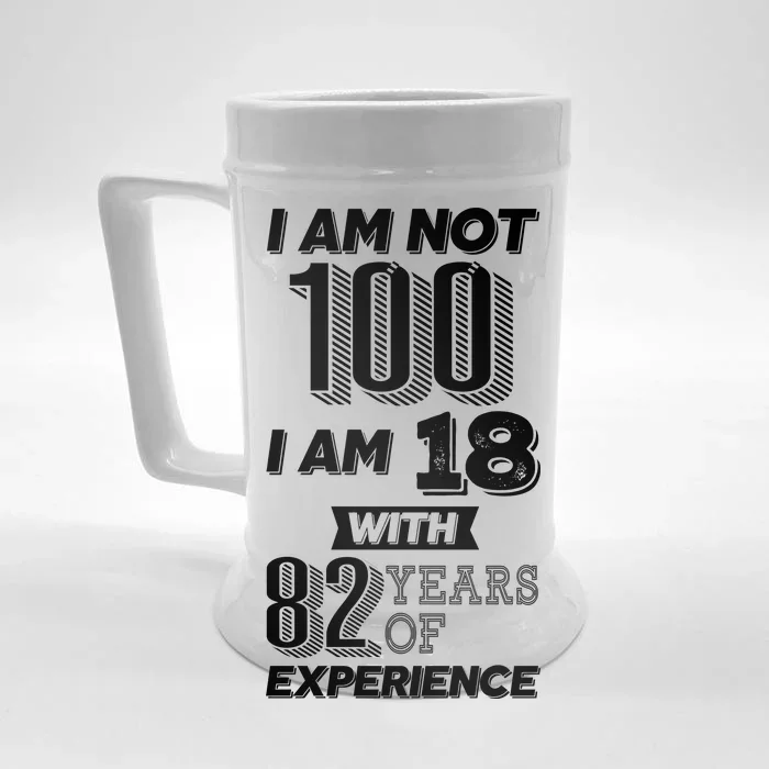 I Am Not 100 I Am 18 With 82 Years Of Experience 100th Birthday Front & Back Beer Stein