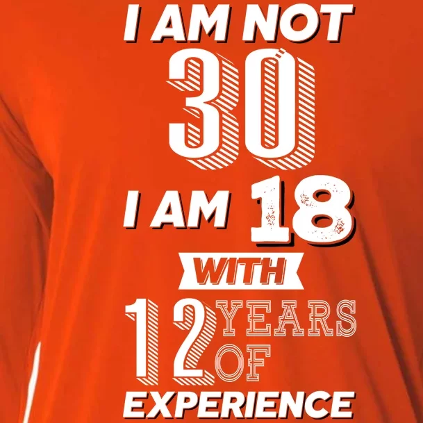 I Am Not 30 I Am 18 With 12 Years Of Experience 30th Birthday Cooling Performance Long Sleeve Crew