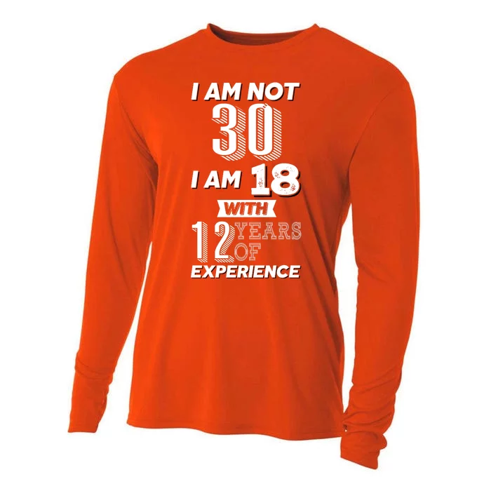 I Am Not 30 I Am 18 With 12 Years Of Experience 30th Birthday Cooling Performance Long Sleeve Crew