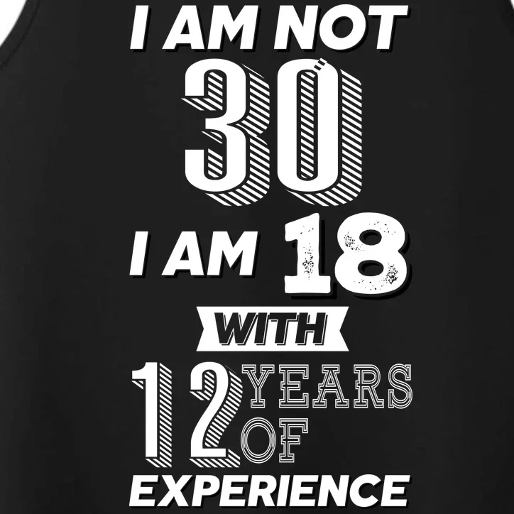 I Am Not 30 I Am 18 With 12 Years Of Experience 30th Birthday Performance Tank