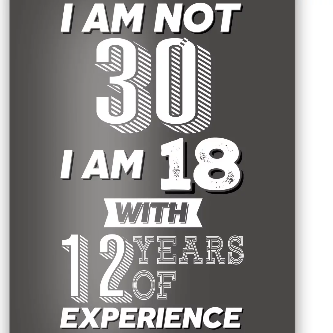 I Am Not 30 I Am 18 With 12 Years Of Experience 30th Birthday Poster