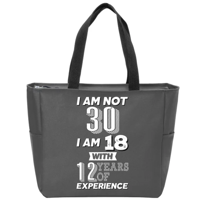 I Am Not 30 I Am 18 With 12 Years Of Experience 30th Birthday Zip Tote Bag