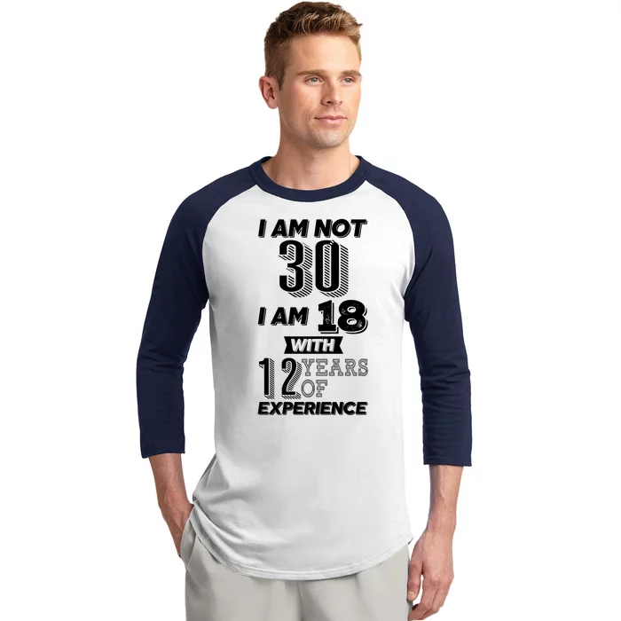 I Am Not 30 I Am 18 With 12 Years Of Experience 30th Birthday Baseball Sleeve Shirt