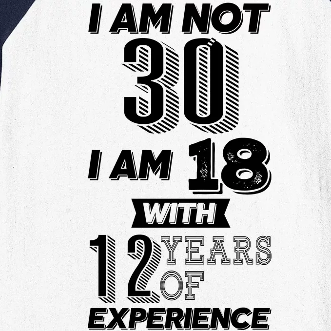 I Am Not 30 I Am 18 With 12 Years Of Experience 30th Birthday Baseball Sleeve Shirt